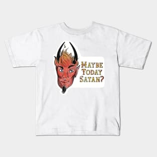 Maybe Today Satan? Kids T-Shirt